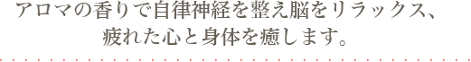 香りで脳をリラックスさせ、疲れた心と身体を癒す